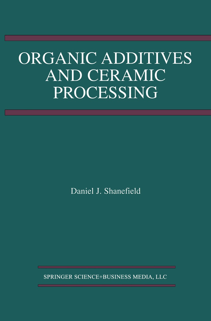 Titlebook: Organic Additives and Ceramic Processing; With Applications in Daniel J. Shanefield Book 1995 Springer Science+Business Media New York 1995 Titlebook: Organic Additives and Ceramic Processing; With Applications in Daniel J. Shanefield Book 1995 Springer Science+Business Media New York 1995