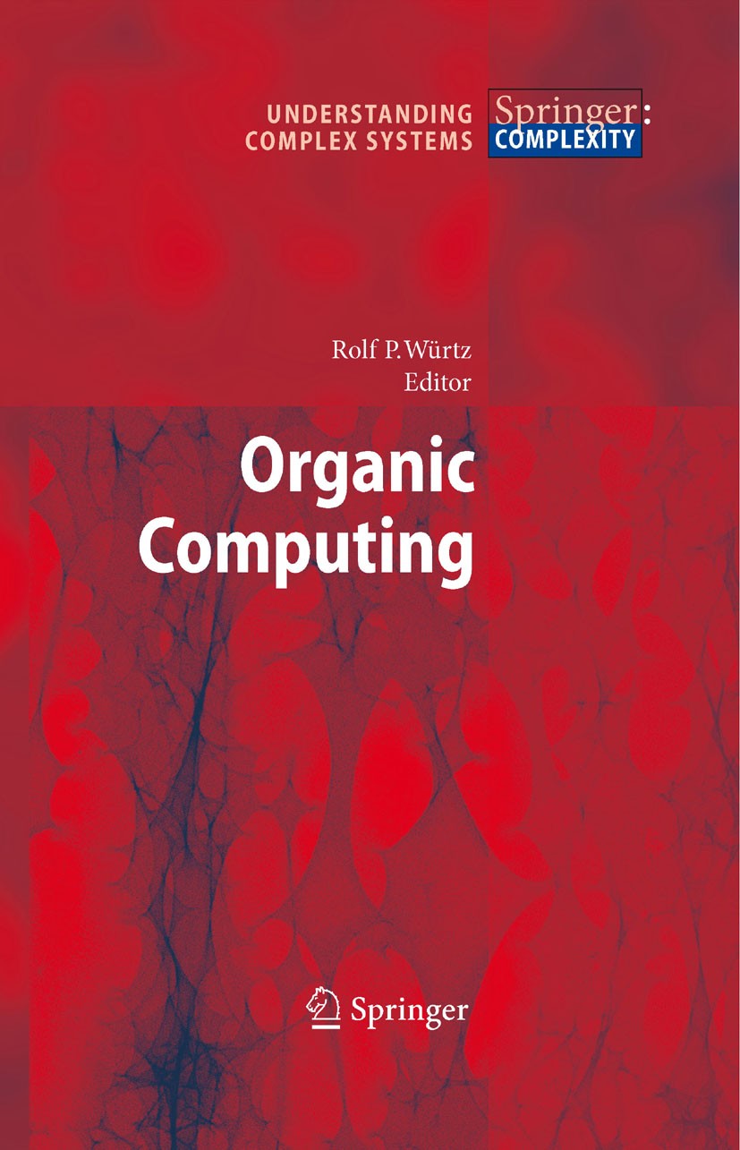Titlebook: Organic Computing; Rolf P. Würtz Book 2008 Springer-Verlag Berlin Heidelberg 2008 Organic Computing.architecture.bio-inspired.calculus.cog Titlebook: Organic Computing; Rolf P. Würtz Book 2008 Springer-Verlag Berlin Heidelberg 2008 Organic Computing.architecture.bio-inspired.calculus.cog