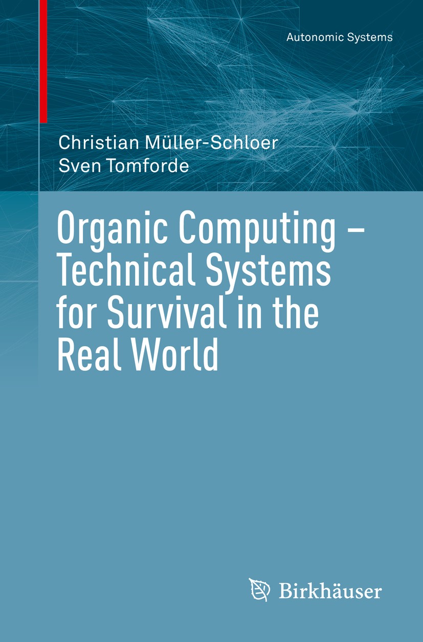 Titlebook: Organic Computing – Technical Systems for Survival in the Real World; Christian Müller-Schloer,Sven Tomforde Textbook 2017 Springer Intern Titlebook: Organic Computing – Technical Systems for Survival in the Real World; Christian Müller-Schloer,Sven Tomforde Textbook 2017 Springer Intern