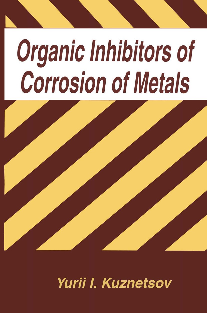 Titlebook: Organic Inhibitors of Corrosion of Metals; Yurii I. Kuznetsov,A. D. Mercer,J. G. N. Thomas Book 1996 Springer Science+Business Media New Y Titlebook: Organic Inhibitors of Corrosion of Metals; Yurii I. Kuznetsov,A. D. Mercer,J. G. N. Thomas Book 1996 Springer Science+Business Media New Y