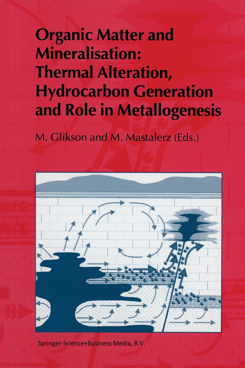 Titlebook: Organic Matter and Mineralisation: Thermal Alteration, Hydrocarbon Generation and Role in Metallogen; M. Glikson,M. Mastalerz Book 2000 Sp Titlebook: Organic Matter and Mineralisation: Thermal Alteration, Hydrocarbon Generation and Role in Metallogen; M. Glikson,M. Mastalerz Book 2000 Sp