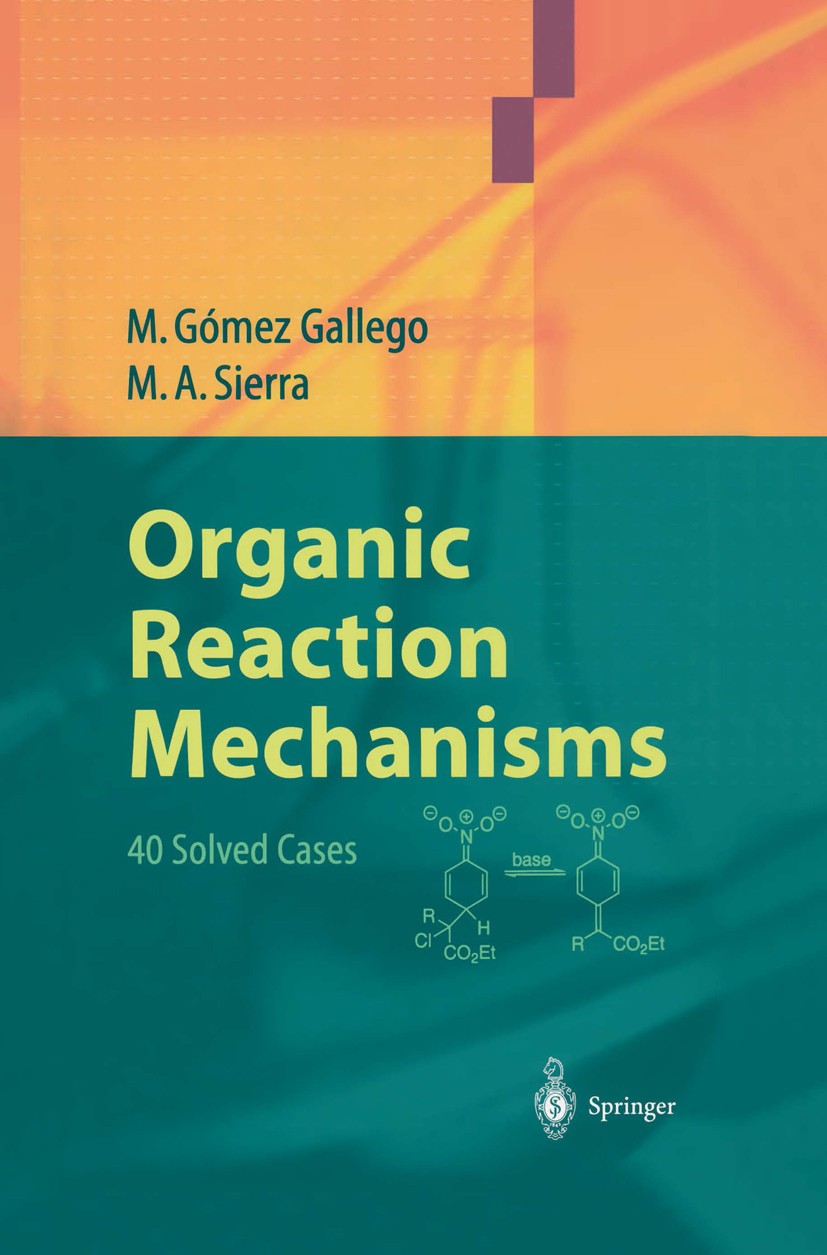 Titlebook: Organic Reaction Mechanisms; 40 Solved Cases Mar Gómez Gallego,Miguel A. Sierra Textbook 2004 Springer-Verlag Berlin Heidelberg 2004 Anorga Titlebook: Organic Reaction Mechanisms; 40 Solved Cases Mar Gómez Gallego,Miguel A. Sierra Textbook 2004 Springer-Verlag Berlin Heidelberg 2004 Anorga