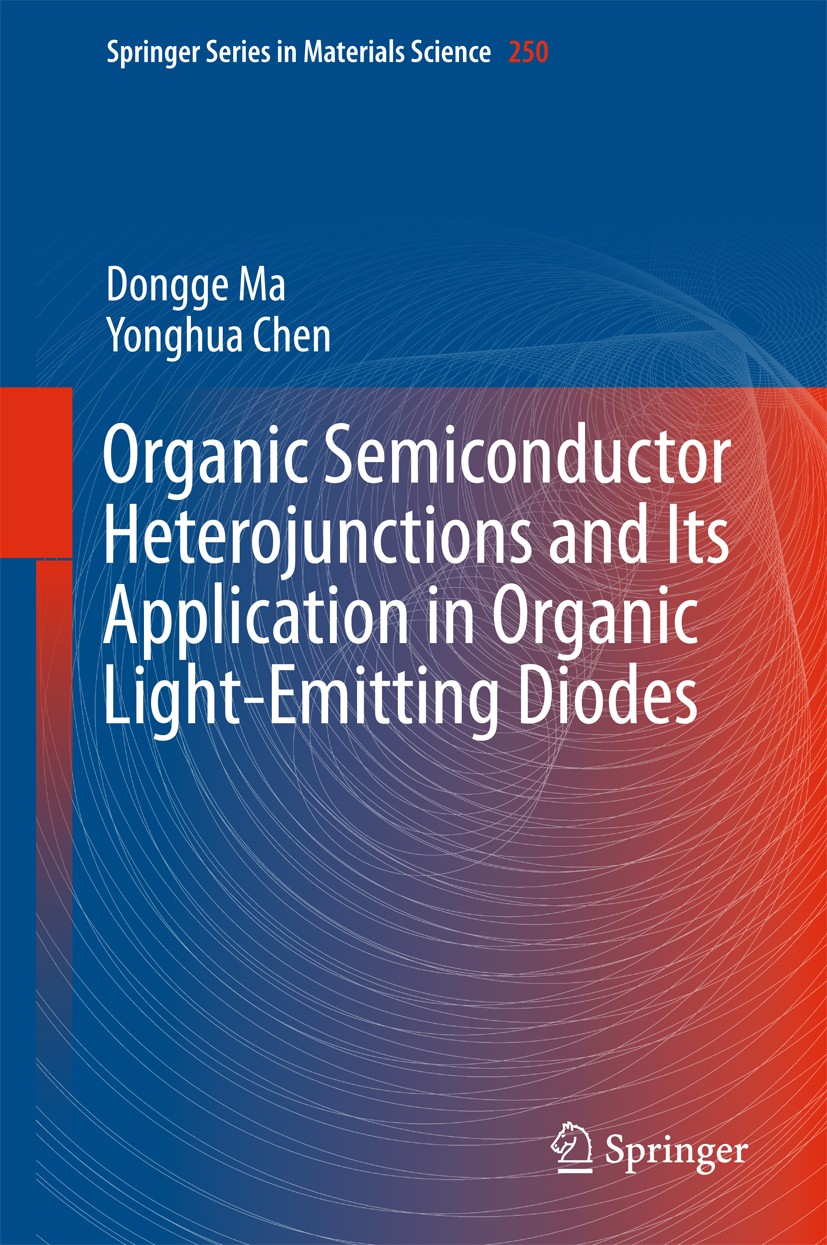 Titlebook: Organic Semiconductor Heterojunctions and Its Application in Organic Light-Emitting Diodes; Dongge Ma,Yonghua Chen Book 2017 Springer-Verl Titlebook: Organic Semiconductor Heterojunctions and Its Application in Organic Light-Emitting Diodes; Dongge Ma,Yonghua Chen Book 2017 Springer-Verl