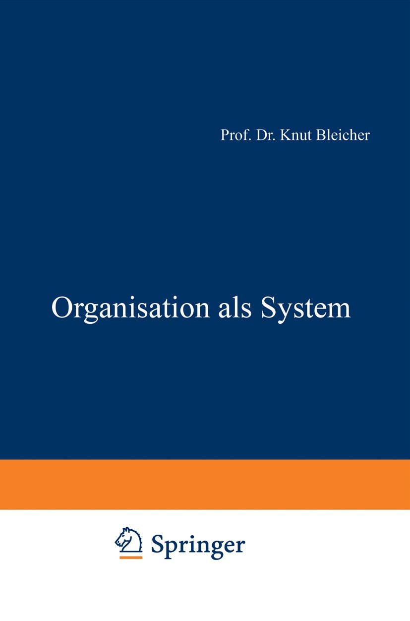 Titlebook: Organisation als System; Knut Bleicher Book 1972 Springer Fachmedien Wiesbaden 1972 Entscheidung.Entscheidungstheorie.Führung.Gesamtsystem Titlebook: Organisation als System; Knut Bleicher Book 1972 Springer Fachmedien Wiesbaden 1972 Entscheidung.Entscheidungstheorie.Führung.Gesamtsystem