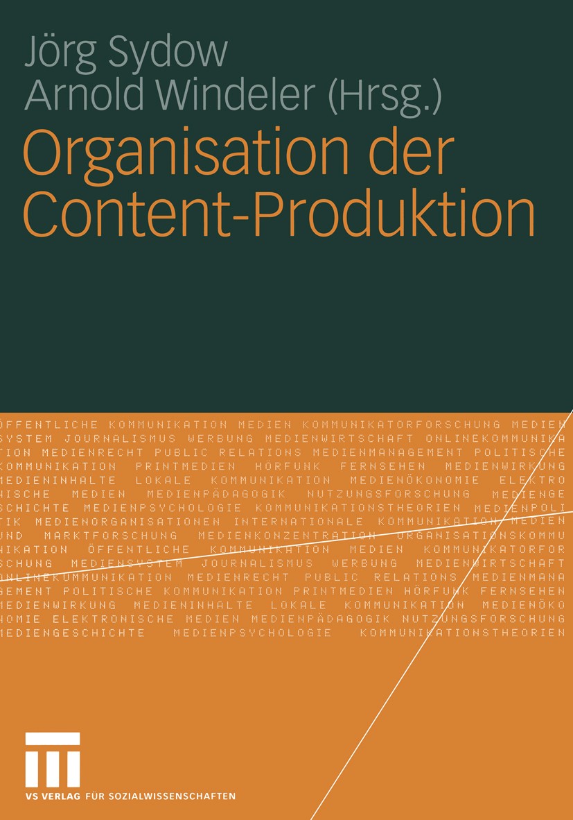 Titlebook: Organisation der Content-Produktion; Jörg Sydow (Professor für Betriebswirtschaftslehre Book 2004 VS Verlag für Sozialwissenschaften/GWV F Titlebook: Organisation der Content-Produktion; Jörg Sydow (Professor für Betriebswirtschaftslehre Book 2004 VS Verlag für Sozialwissenschaften/GWV F