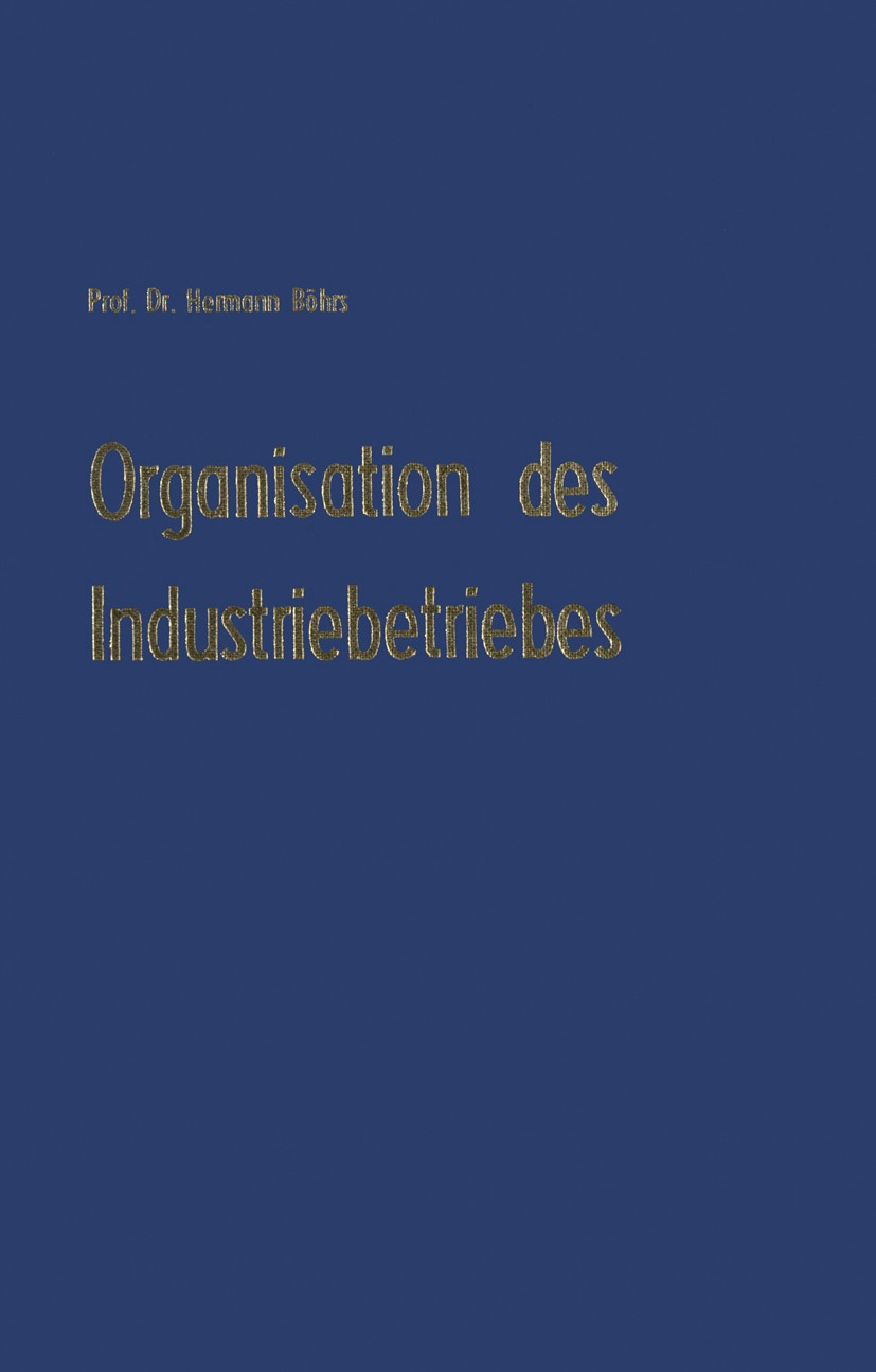 Titlebook: Organisation des Industriebetriebes; Hermann Böhrs Book 1963 Springer Fachmedien Wiesbaden 1963 Betriebsorganisation.Betriebswirtschaft.In Titlebook: Organisation des Industriebetriebes; Hermann Böhrs Book 1963 Springer Fachmedien Wiesbaden 1963 Betriebsorganisation.Betriebswirtschaft.In