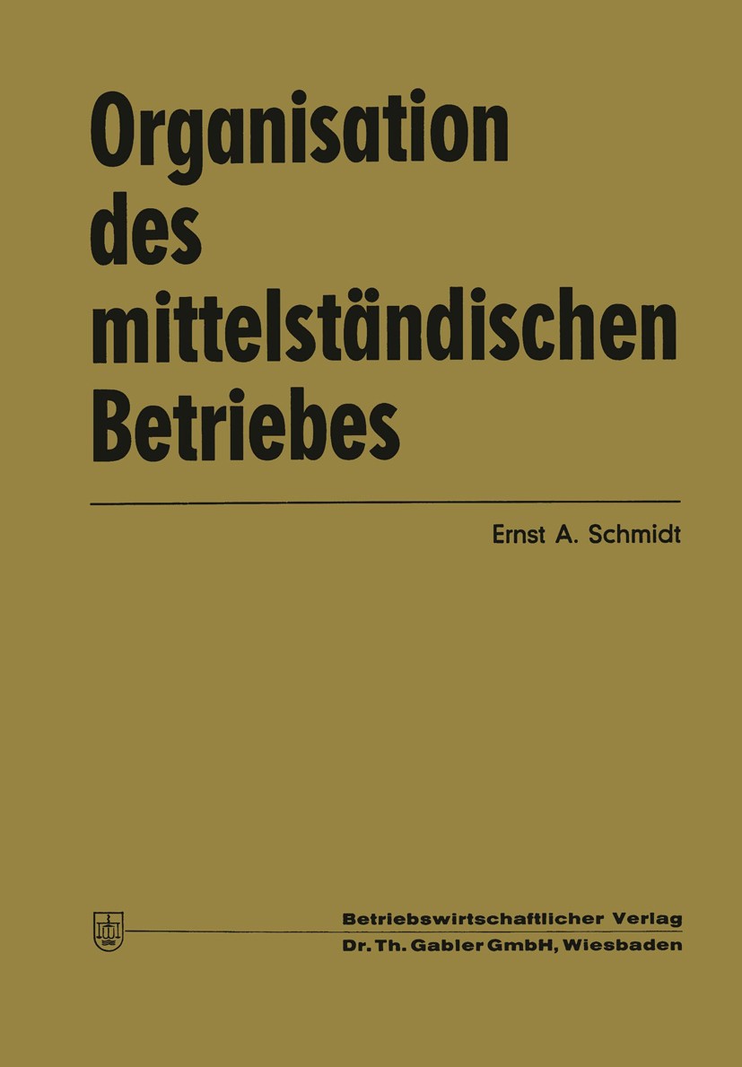 Titlebook: Organisation des mittelständischen Betriebes; Ernst A. Schmidt Book 1970 Springer Fachmedien Wiesbaden 1970 Beschaffung.Betriebsorganisati Titlebook: Organisation des mittelständischen Betriebes; Ernst A. Schmidt Book 1970 Springer Fachmedien Wiesbaden 1970 Beschaffung.Betriebsorganisati