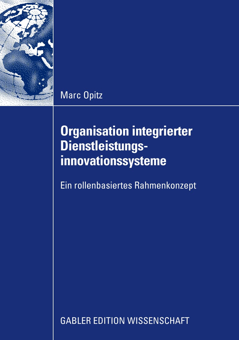 Titlebook: Organisation integrierter Dienstleistungsinnovationssysteme; Ein rollenbasiertes Marc Opitz Book 2009 Gabler Verlag | Springer Fachmedien Titlebook: Organisation integrierter Dienstleistungsinnovationssysteme; Ein rollenbasiertes Marc Opitz Book 2009 Gabler Verlag | Springer Fachmedien