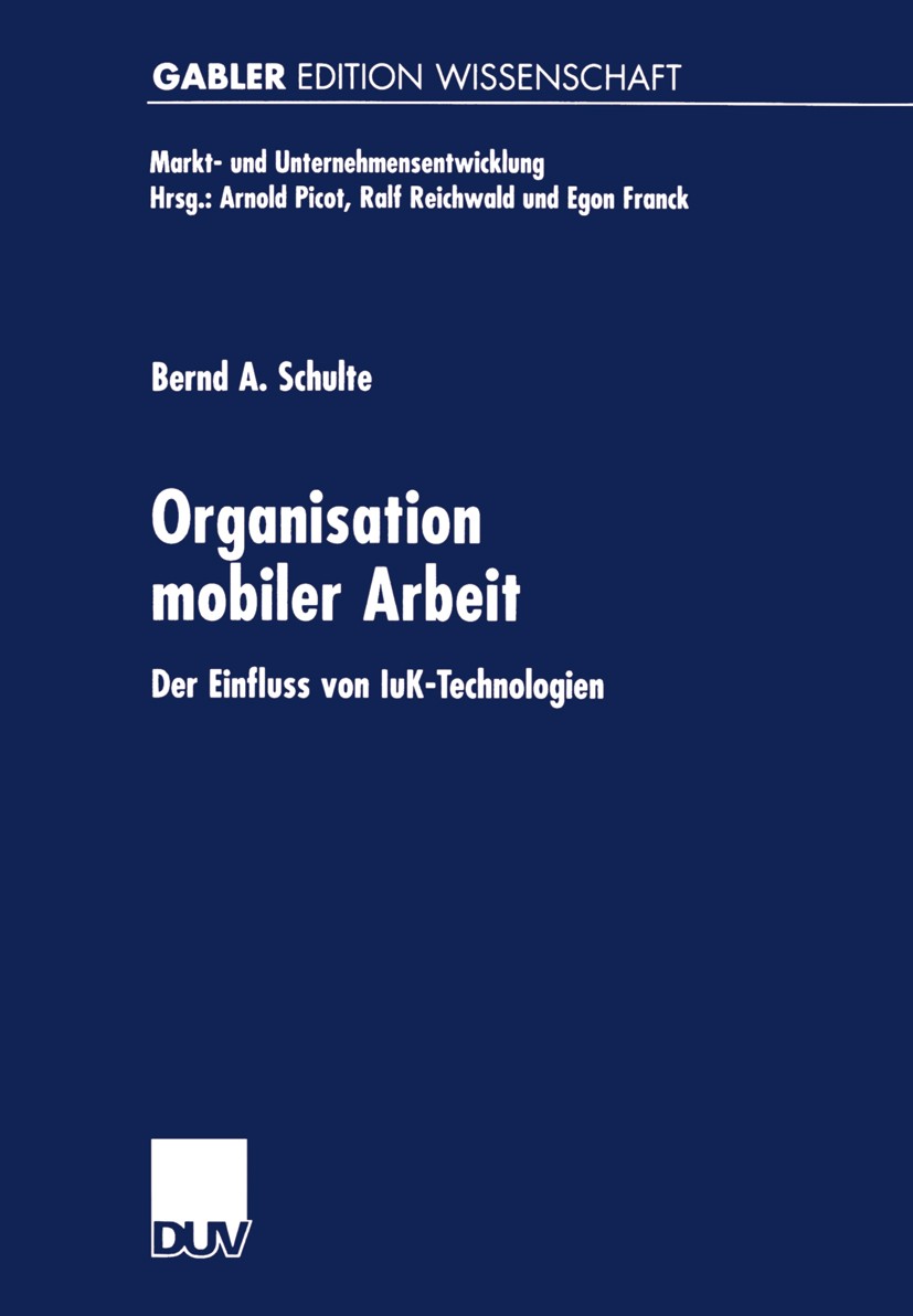 Titlebook: Organisation mobiler Arbeit; Der Einfluss von IuK Bernd A. Schulte Textbook 1999 Betriebswirtschaftlicher Verlag Dr. Th. Gabler GmbH, Wiesb Titlebook: Organisation mobiler Arbeit; Der Einfluss von IuK Bernd A. Schulte Textbook 1999 Betriebswirtschaftlicher Verlag Dr. Th. Gabler GmbH, Wiesb