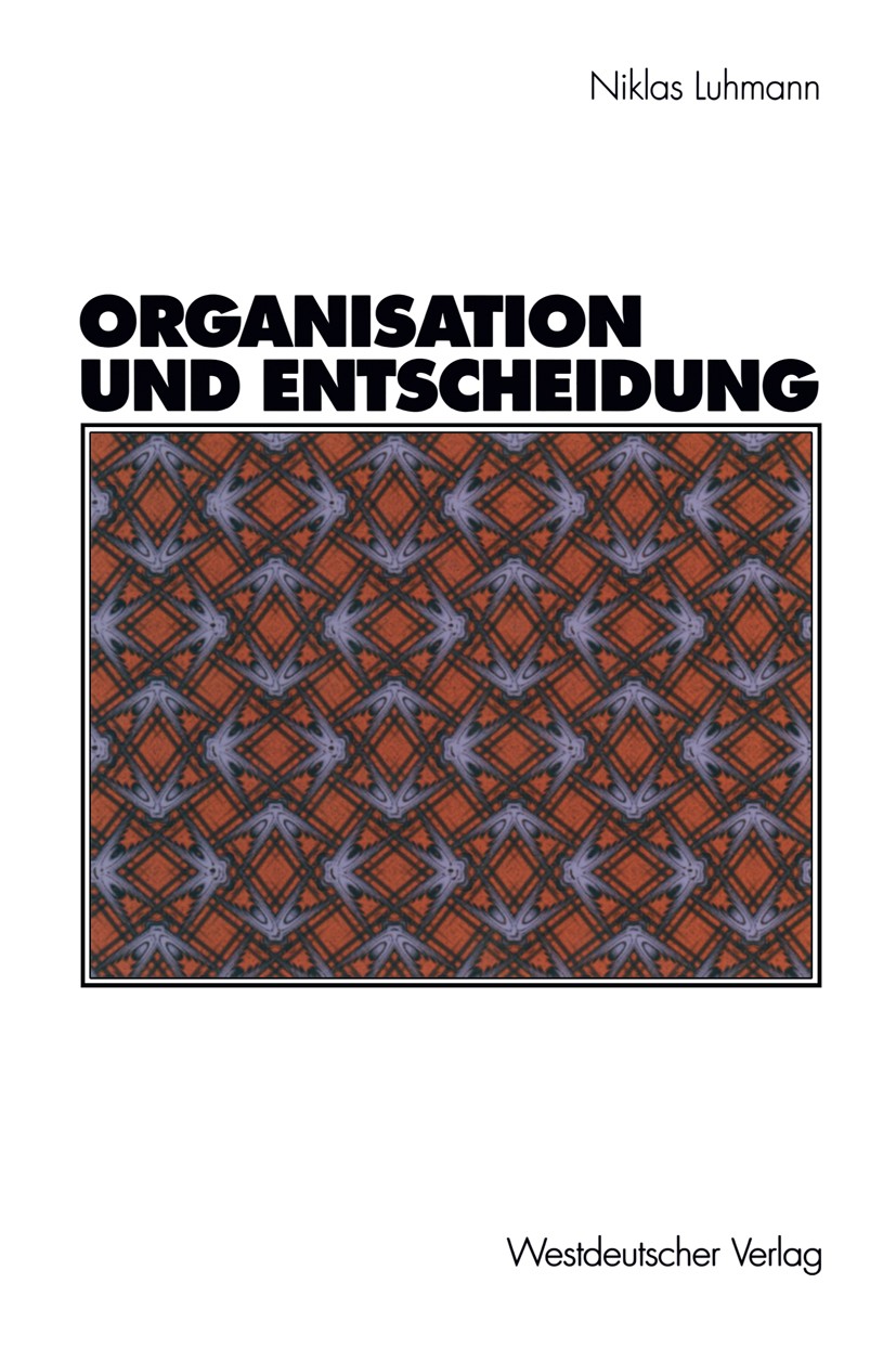 Titlebook: Organisation und Entscheidung; Niklas Luhmann Textbook 20001st edition Springer Fachmedien Wiesbaden 2000 Arbeitszeit.Ereignis.Flexibilitä Titlebook: Organisation und Entscheidung; Niklas Luhmann Textbook 20001st edition Springer Fachmedien Wiesbaden 2000 Arbeitszeit.Ereignis.Flexibilitä