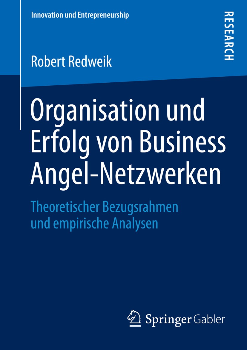 Titlebook: Organisation und Erfolg von Business Angel-Netzwerken; Theoretischer Bezugs Robert Redweik Book 2013 Springer Fachmedien Wiesbaden 2013 Bus Titlebook: Organisation und Erfolg von Business Angel-Netzwerken; Theoretischer Bezugs Robert Redweik Book 2013 Springer Fachmedien Wiesbaden 2013 Bus