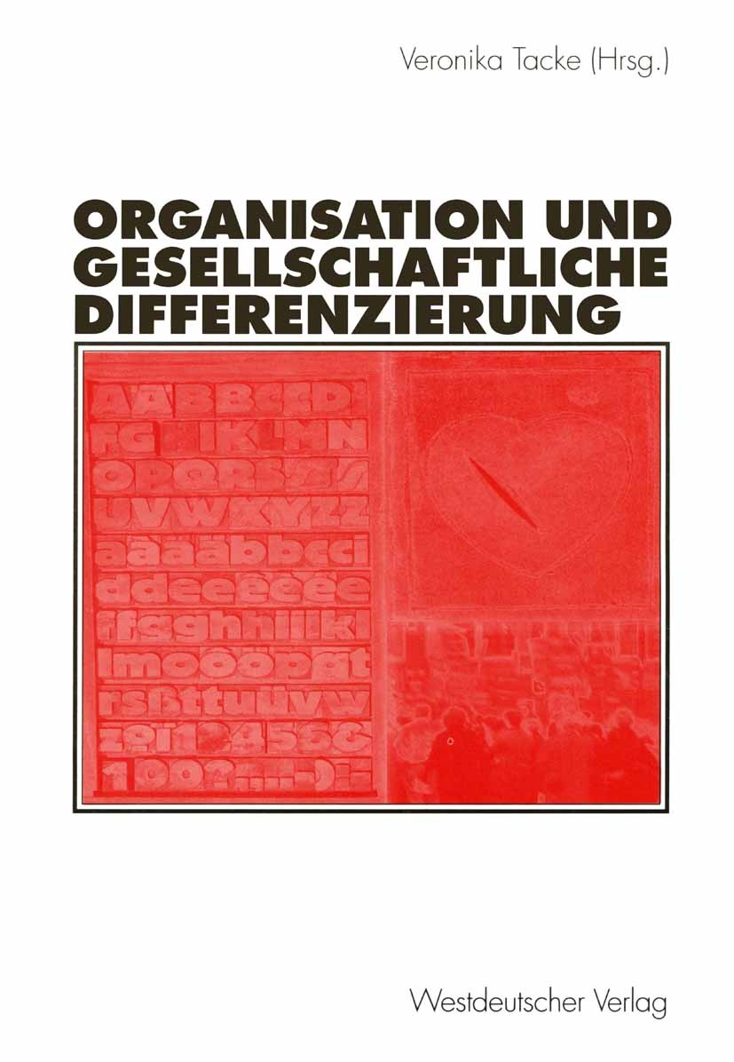 Titlebook: Organisation und gesellschaftliche Differenzierung; Veronika Tacke Book 2001 Westdeutscher Verlag GmbH, Wiesbaden 2001 Differenzierungsfor Titlebook: Organisation und gesellschaftliche Differenzierung; Veronika Tacke Book 2001 Westdeutscher Verlag GmbH, Wiesbaden 2001 Differenzierungsfor