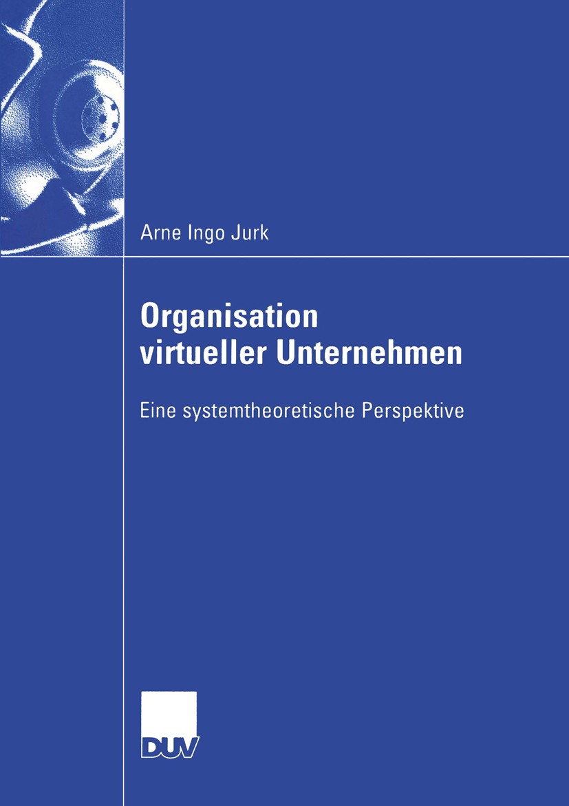 Titlebook: Organisation virtueller Unternehmen; Eine systemtheoretis Arne Ingo Jurk Book 2003 Deutscher Universitäts-Verlag/GWV Fachverlage GmbH, Wies Titlebook: Organisation virtueller Unternehmen; Eine systemtheoretis Arne Ingo Jurk Book 2003 Deutscher Universitäts-Verlag/GWV Fachverlage GmbH, Wies