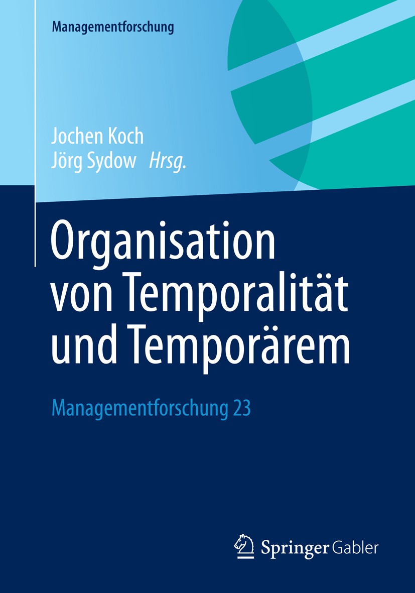 Titlebook: Organisation von Temporalität und Temporärem; Managementforschung Jochen Koch,Jörg Sydow Book 2013 Springer Fachmedien Wiesbaden 2013 Ad-h Titlebook: Organisation von Temporalität und Temporärem; Managementforschung Jochen Koch,Jörg Sydow Book 2013 Springer Fachmedien Wiesbaden 2013 Ad-h
