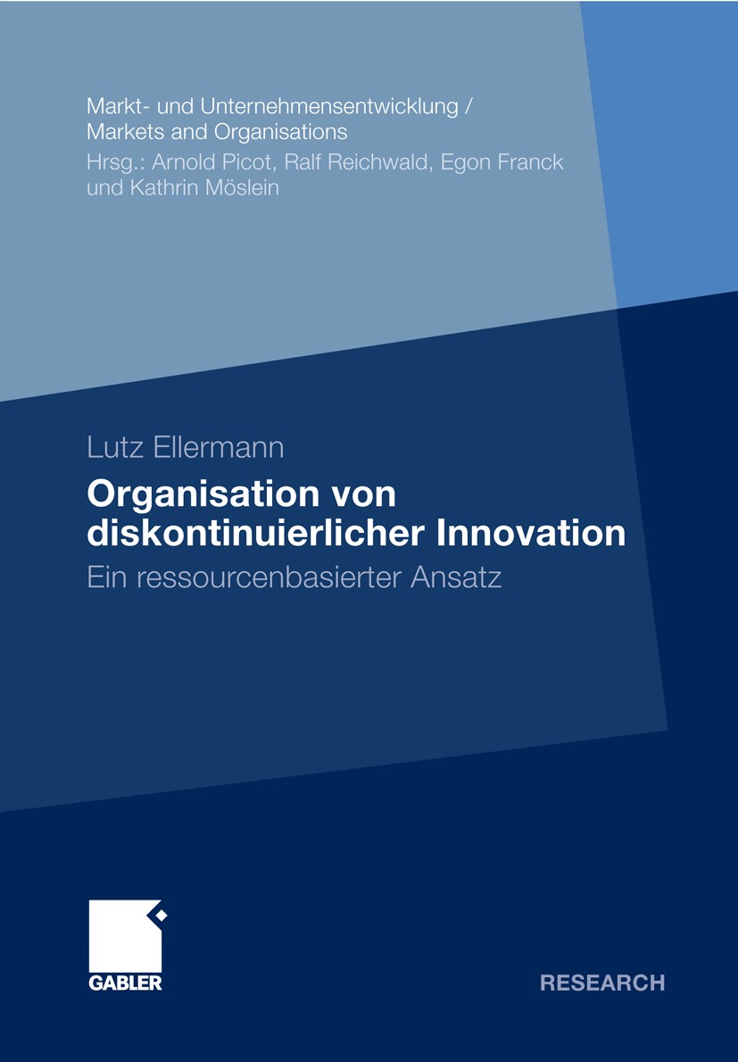 Titlebook: Organisation von diskontinuierlicher Innovation; Ein ressourcenbasier Lutz Ellermann Book 2010 Gabler Verlag | Springer Fachmedien Wiesbade Titlebook: Organisation von diskontinuierlicher Innovation; Ein ressourcenbasier Lutz Ellermann Book 2010 Gabler Verlag | Springer Fachmedien Wiesbade