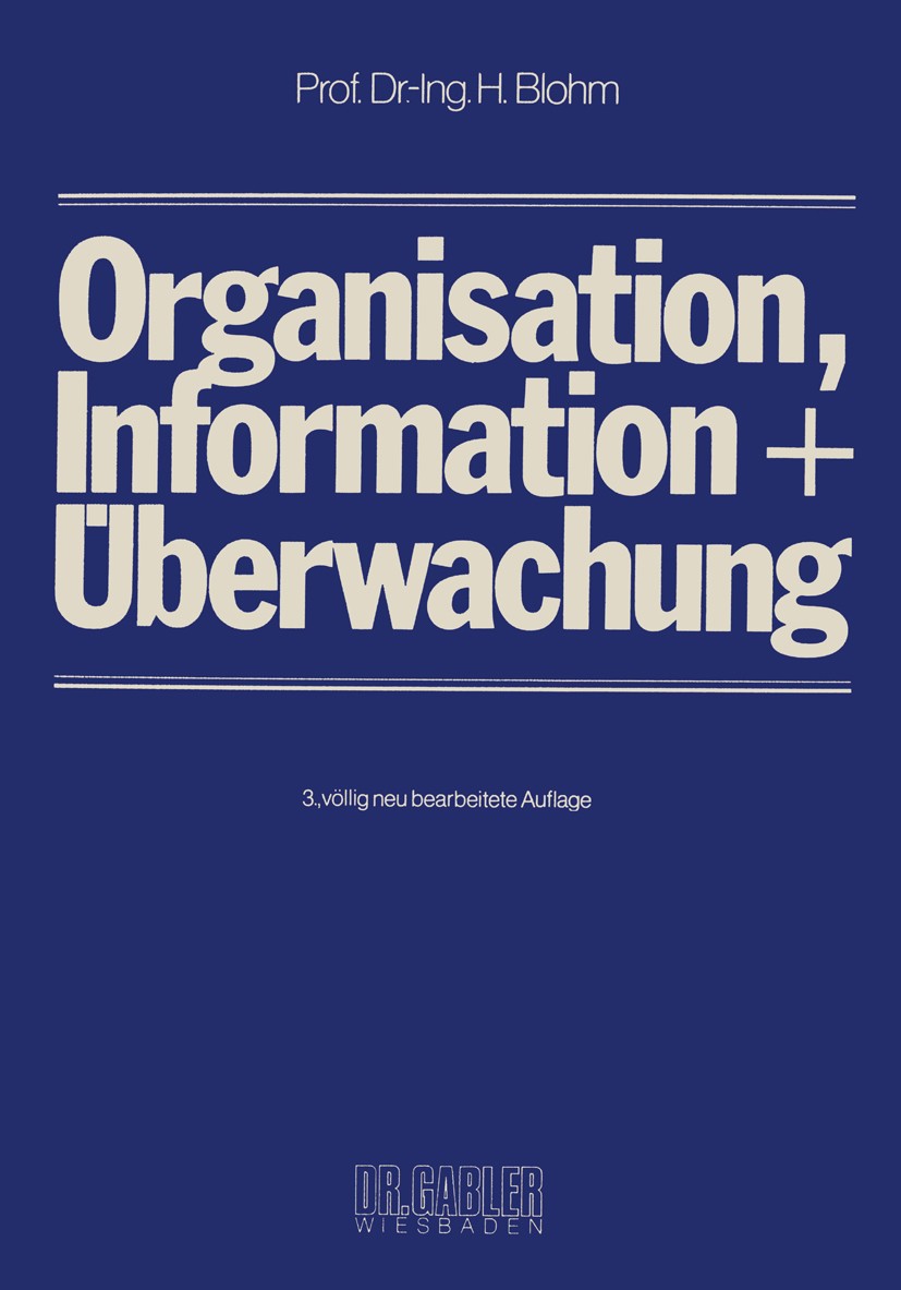 Titlebook: Organisation, Information und Überwachung; Hans Blohm Book 1977Latest edition Dr. Th. Gabler-Verlag, Wiesbaden 1977 Betriebswirtschaft.Bew Titlebook: Organisation, Information und Überwachung; Hans Blohm Book 1977Latest edition Dr. Th. Gabler-Verlag, Wiesbaden 1977 Betriebswirtschaft.Bew