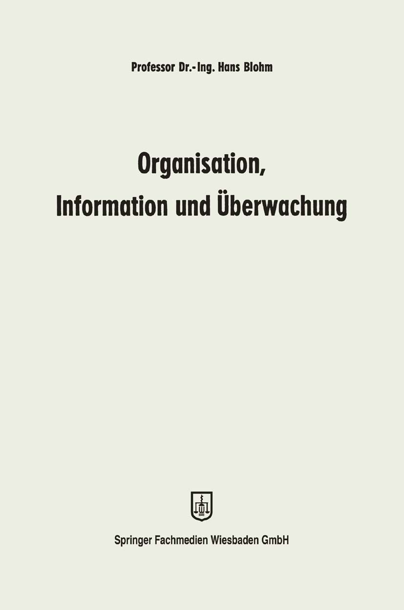 Titlebook: Organisation, Information und Überwachung; Hans Blohm Book 1969 Springer Fachmedien Wiesbaden 1969 Betriebswirtschaft.Betriebswirtschaftsl Titlebook: Organisation, Information und Überwachung; Hans Blohm Book 1969 Springer Fachmedien Wiesbaden 1969 Betriebswirtschaft.Betriebswirtschaftsl