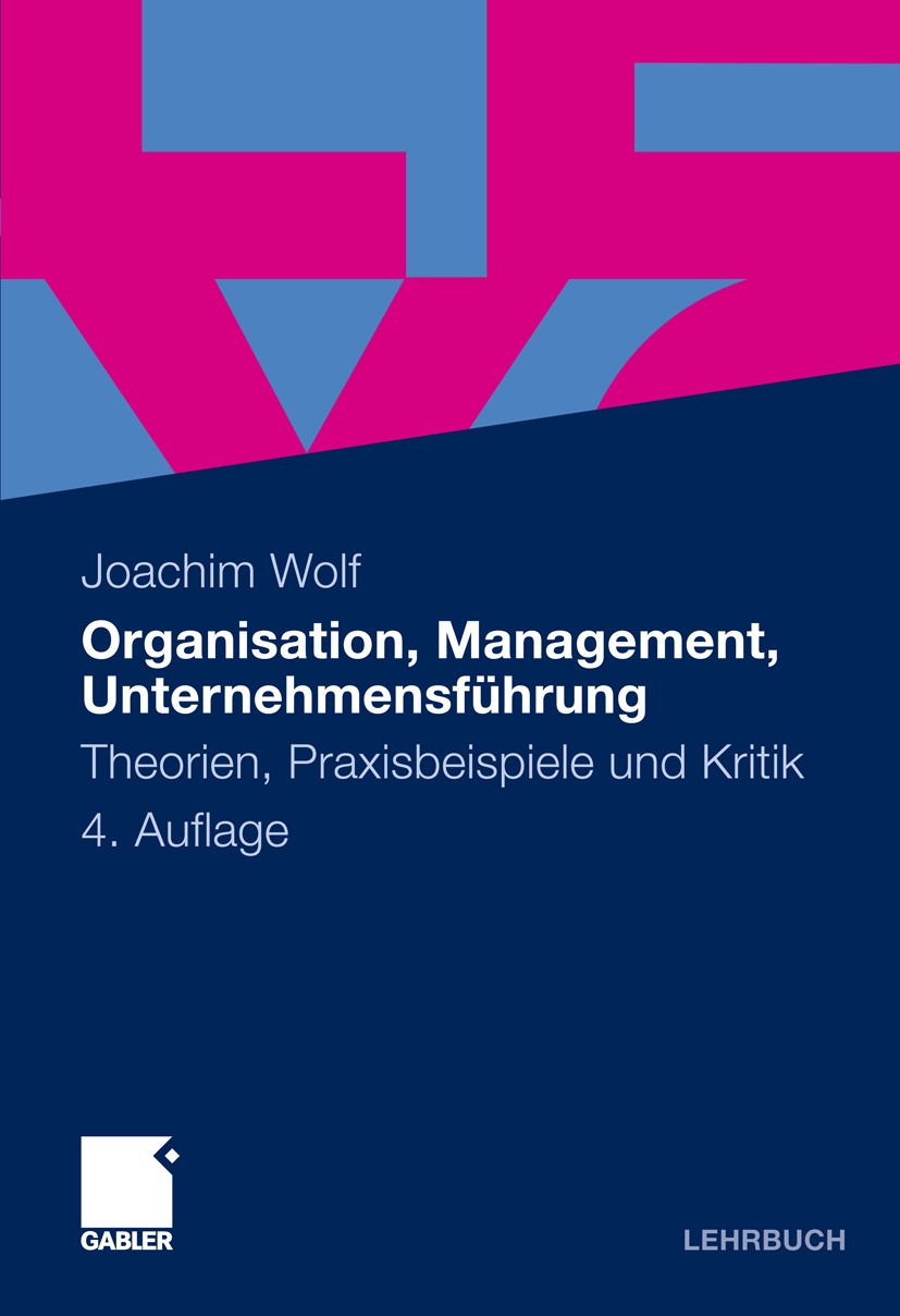 Titlebook: Organisation, Management, Unternehmensführung; Theorien, Praxisbeis Joachim Wolf Textbook 20114th edition Gabler Verlag | Springer Fachmedi Titlebook: Organisation, Management, Unternehmensführung; Theorien, Praxisbeis Joachim Wolf Textbook 20114th edition Gabler Verlag | Springer Fachmedi
