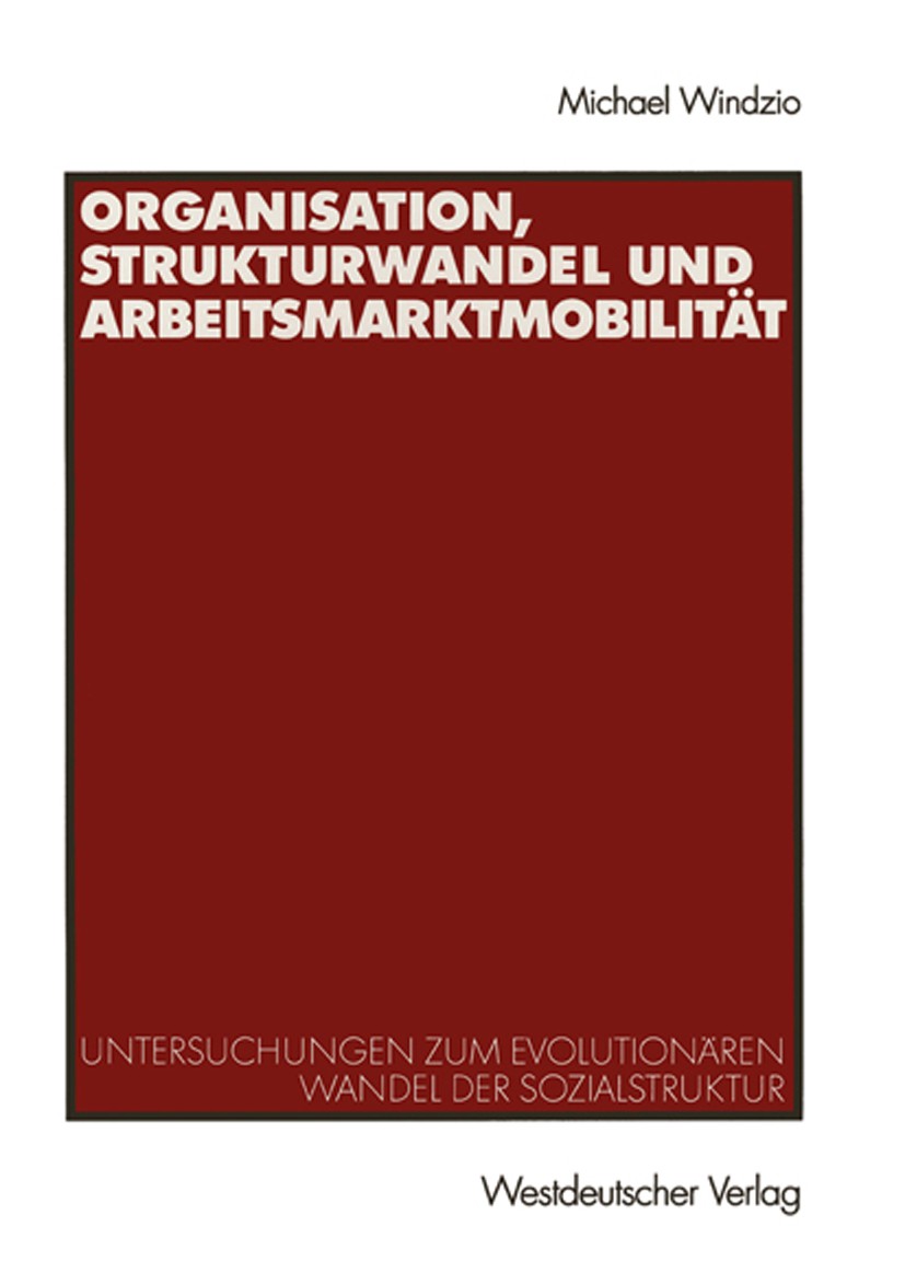 Titlebook: Organisation, Strukturwandel und Arbeitsmarktmobilität; Untersuchungen zum e Michael Windzio Book 2003 Westdeutscher Verlag/GWV Fachverlage Titlebook: Organisation, Strukturwandel und Arbeitsmarktmobilität; Untersuchungen zum e Michael Windzio Book 2003 Westdeutscher Verlag/GWV Fachverlage