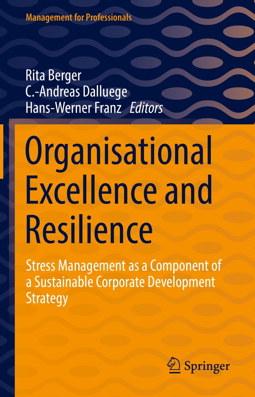 Titlebook: Organisational Excellence and Resilience; Stress Management as Rita Berger,C.-Andreas Dalluege,Hans-Werner Franz Book 2022 The Editor(s) (i Titlebook: Organisational Excellence and Resilience; Stress Management as Rita Berger,C.-Andreas Dalluege,Hans-Werner Franz Book 2022 The Editor(s) (i
