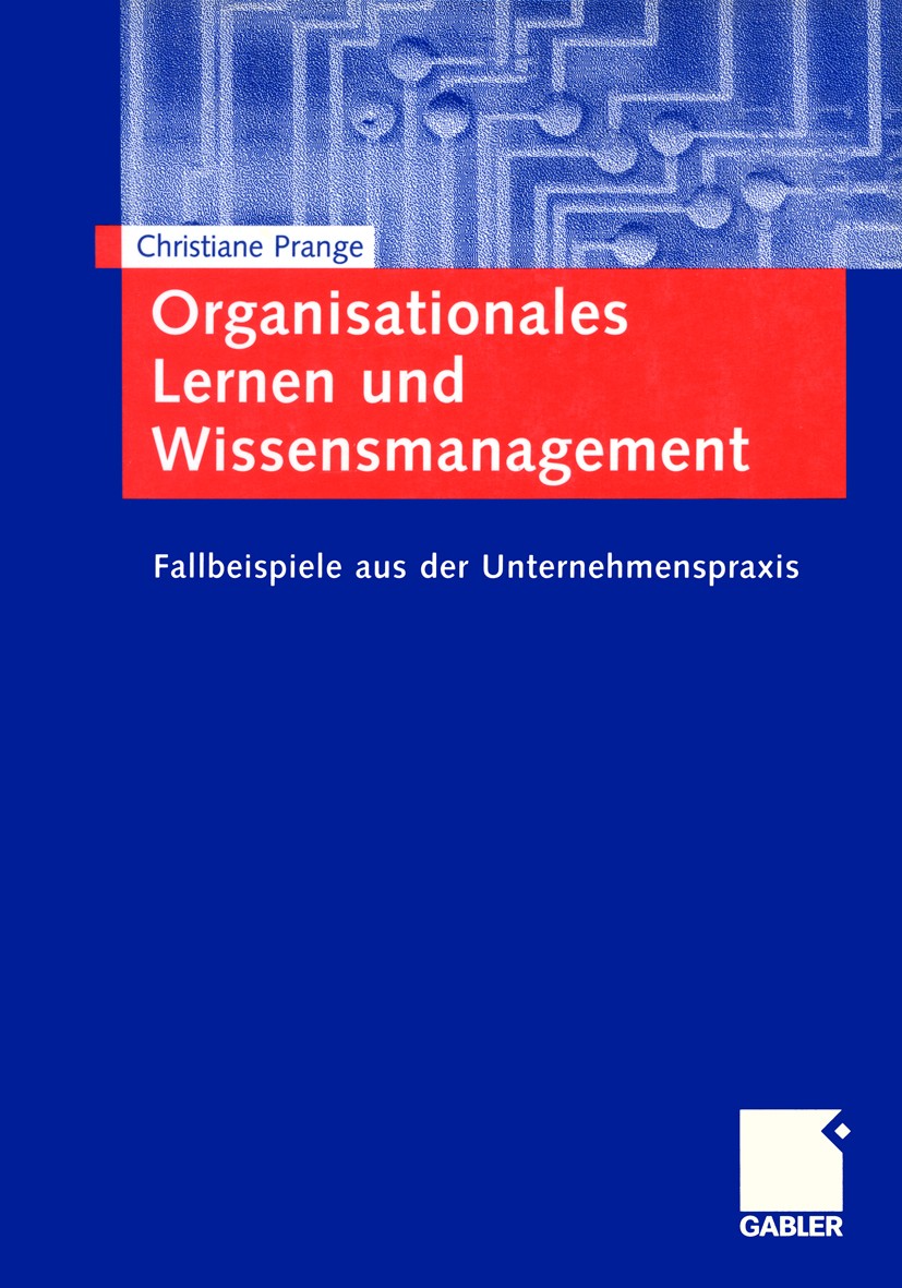 Titlebook: Organisationales Lernen und Wissensmanagement; Fallbeispiele aus de Christiane Prange Book 2002 Springer Fachmedien Wiesbaden 2002 Lehrbuch Titlebook: Organisationales Lernen und Wissensmanagement; Fallbeispiele aus de Christiane Prange Book 2002 Springer Fachmedien Wiesbaden 2002 Lehrbuch