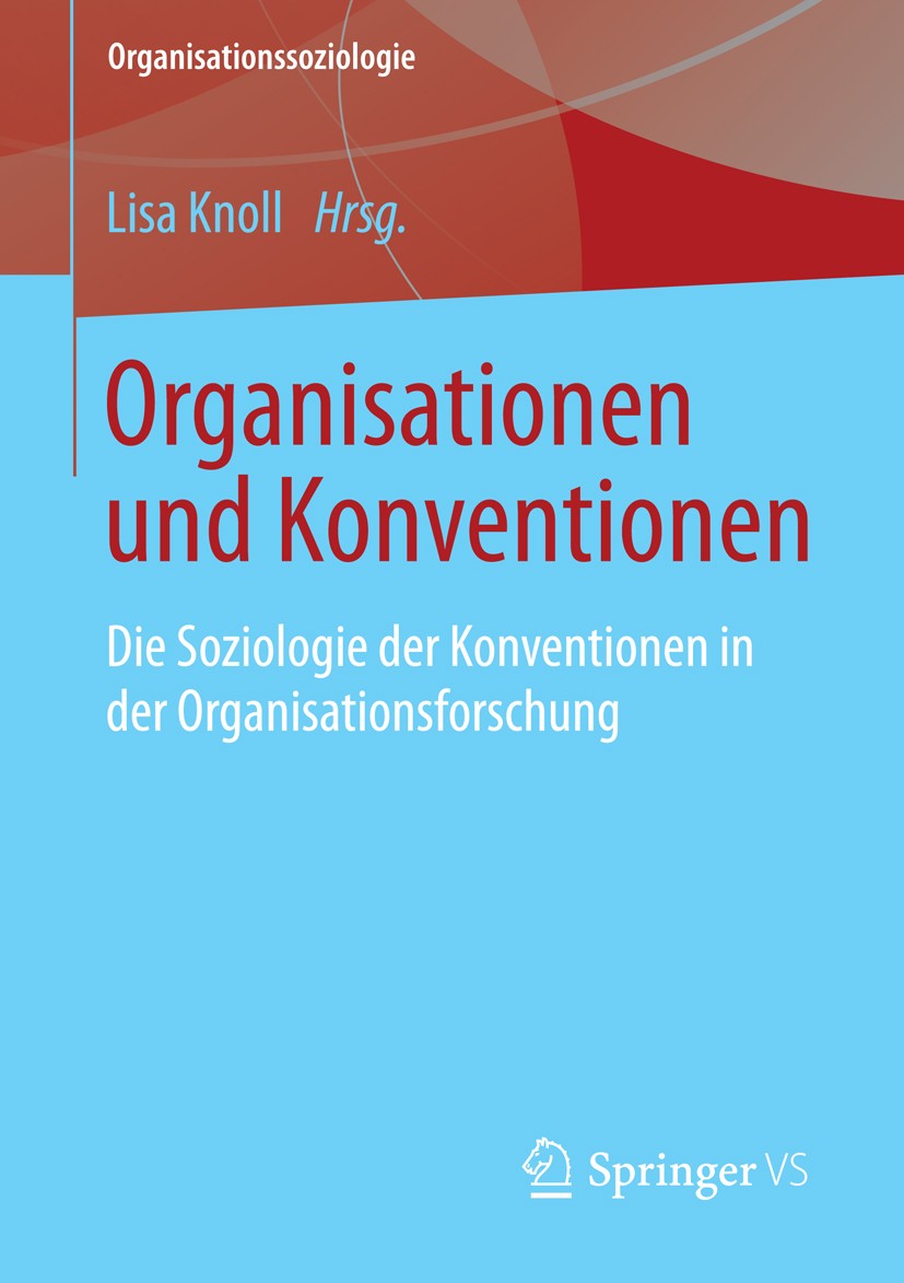 Titlebook: Organisationen und Konventionen; Die Soziologie der K Lisa Knoll Book 2015 Springer Fachmedien Wiesbaden 2015 Forminvestition.Kompromiss.Ko Titlebook: Organisationen und Konventionen; Die Soziologie der K Lisa Knoll Book 2015 Springer Fachmedien Wiesbaden 2015 Forminvestition.Kompromiss.Ko