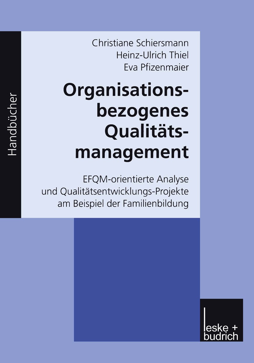 Titlebook: Organisationsbezogenes Qualitätsmanagement; EFQM-orientierte Ana Christiane Schiersmann,Heinz-Ulrich Thiel,Eva Pfiz Book 2001 Leske + Budri Titlebook: Organisationsbezogenes Qualitätsmanagement; EFQM-orientierte Ana Christiane Schiersmann,Heinz-Ulrich Thiel,Eva Pfiz Book 2001 Leske + Budri