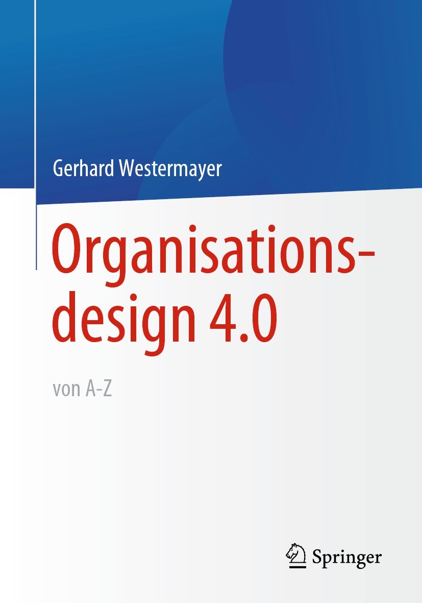 Titlebook: Organisationsdesign 4.0 von A-Z.; Gerhard Westermayer Book 2021 Der/die Herausgeber bzw. der/die Autor(en), exklusiv lizenziert durch Spri Titlebook: Organisationsdesign 4.0 von A-Z.; Gerhard Westermayer Book 2021 Der/die Herausgeber bzw. der/die Autor(en), exklusiv lizenziert durch Spri