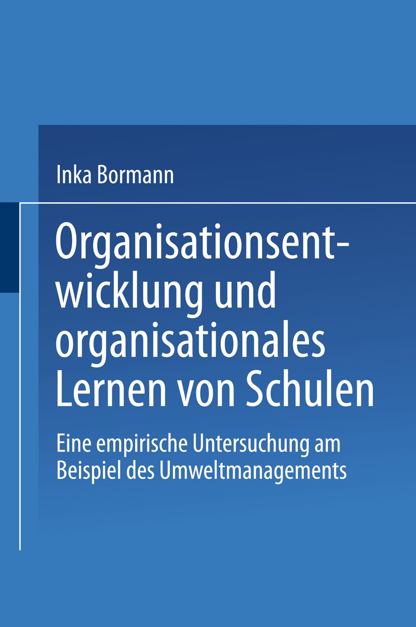 Titlebook: Organisationsentwicklung und organisationales Lernen von Schulen; Eine empirische Unte Inka Bormann Book 2002 Springer Fachmedien Wiesbaden Titlebook: Organisationsentwicklung und organisationales Lernen von Schulen; Eine empirische Unte Inka Bormann Book 2002 Springer Fachmedien Wiesbaden