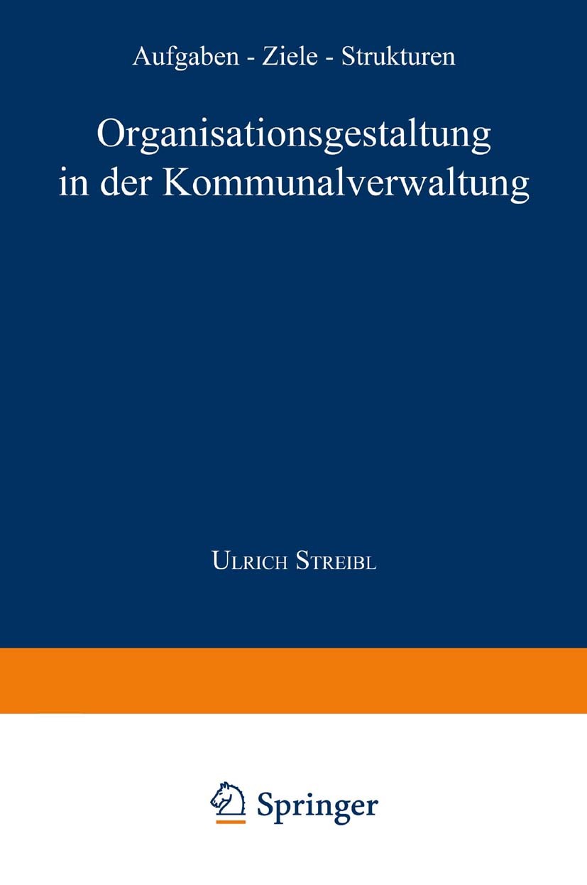 Titlebook: Organisationsgestaltung in der Kommunalverwaltung; Aufgaben — Ziele — S Ulrich Streibl Textbook 1996 Springer Fachmedien Wiesbaden 1996 Kom Titlebook: Organisationsgestaltung in der Kommunalverwaltung; Aufgaben — Ziele — S Ulrich Streibl Textbook 1996 Springer Fachmedien Wiesbaden 1996 Kom