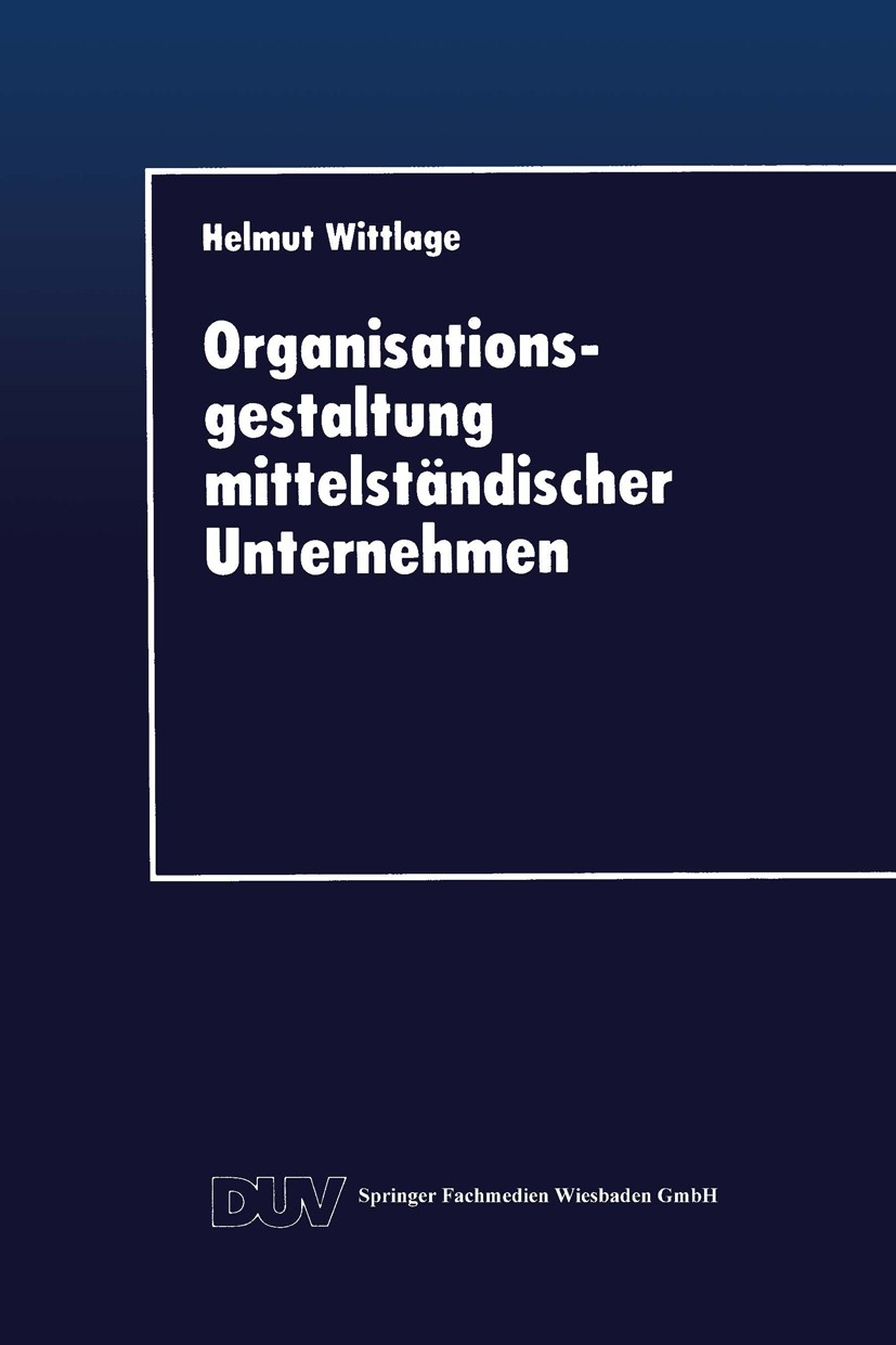 Titlebook: Organisationsgestaltung mittelständischer Unternehmen; Helmut Wittlage Textbook 1996 Springer Fachmedien Wiesbaden 1996 Organisation.Unter Titlebook: Organisationsgestaltung mittelständischer Unternehmen; Helmut Wittlage Textbook 1996 Springer Fachmedien Wiesbaden 1996 Organisation.Unter