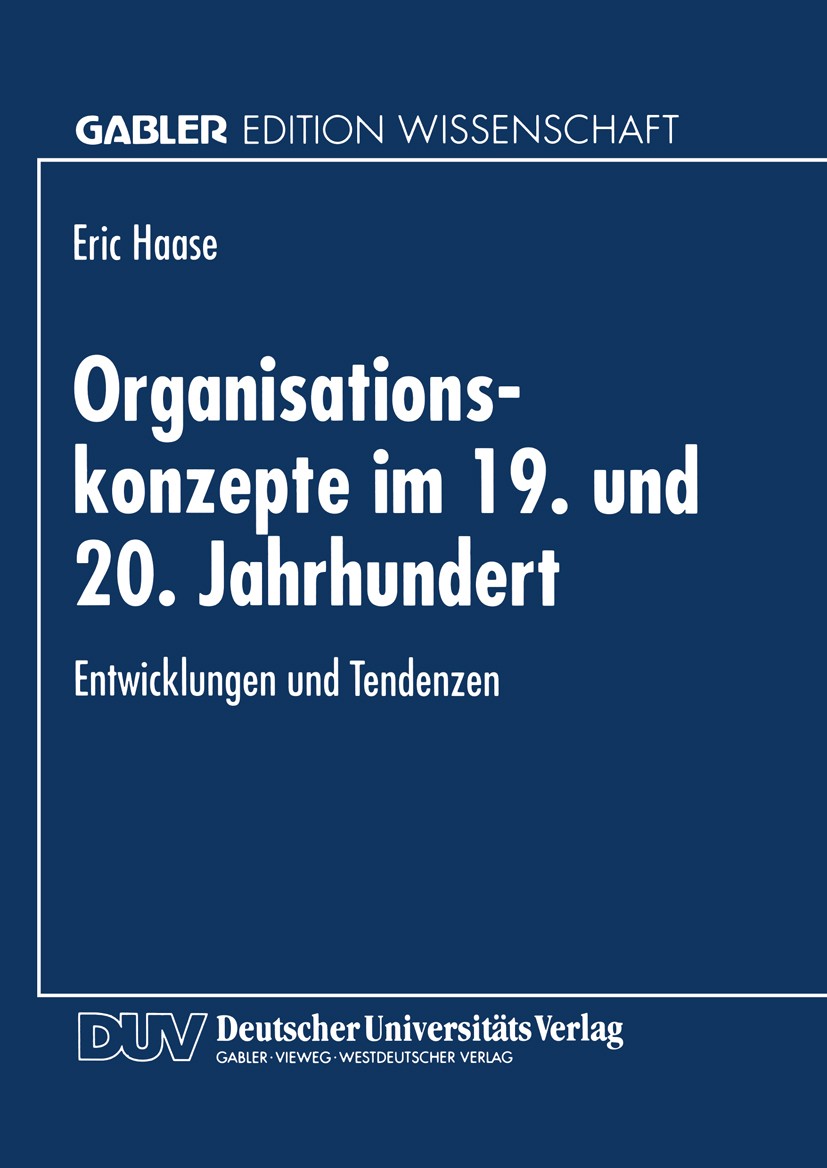 Titlebook: Organisationskonzepte im 19. und 20. Jahrhundert; Entwicklungen und Te Eric Haase Book 1995 Springer Fachmedien Wiesbaden 1995 Arbeit.Arbei Titlebook: Organisationskonzepte im 19. und 20. Jahrhundert; Entwicklungen und Te Eric Haase Book 1995 Springer Fachmedien Wiesbaden 1995 Arbeit.Arbei