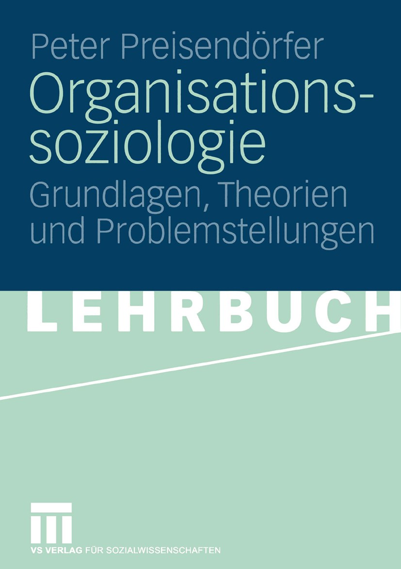 Titlebook: Organisationssoziologie; Grundlagen, Theorien Peter Preisendörfer Textbook 20051st edition Springer Fachmedien Wiesbaden 2005 Organisations Titlebook: Organisationssoziologie; Grundlagen, Theorien Peter Preisendörfer Textbook 20051st edition Springer Fachmedien Wiesbaden 2005 Organisations