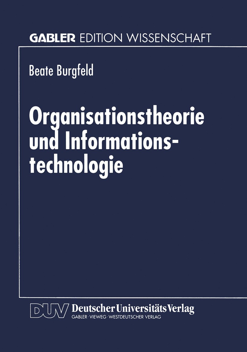 Titlebook: Organisationstheorie und Informationstechnologie; Beate Burgfeld Book 1998 Betriebswirtschaftlicher Verlag Dr. Th. Gabler GmbH, Wiesbaden Titlebook: Organisationstheorie und Informationstechnologie; Beate Burgfeld Book 1998 Betriebswirtschaftlicher Verlag Dr. Th. Gabler GmbH, Wiesbaden