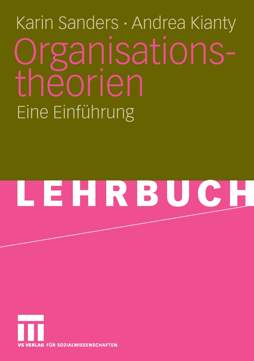 Titlebook: Organisationstheorien; Eine Einführung Karin Sanders,Andrea Kianty Textbook 2006 VS Verlag für Sozialwissenschaften | Springer Fachmedien W Titlebook: Organisationstheorien; Eine Einführung Karin Sanders,Andrea Kianty Textbook 2006 VS Verlag für Sozialwissenschaften | Springer Fachmedien W