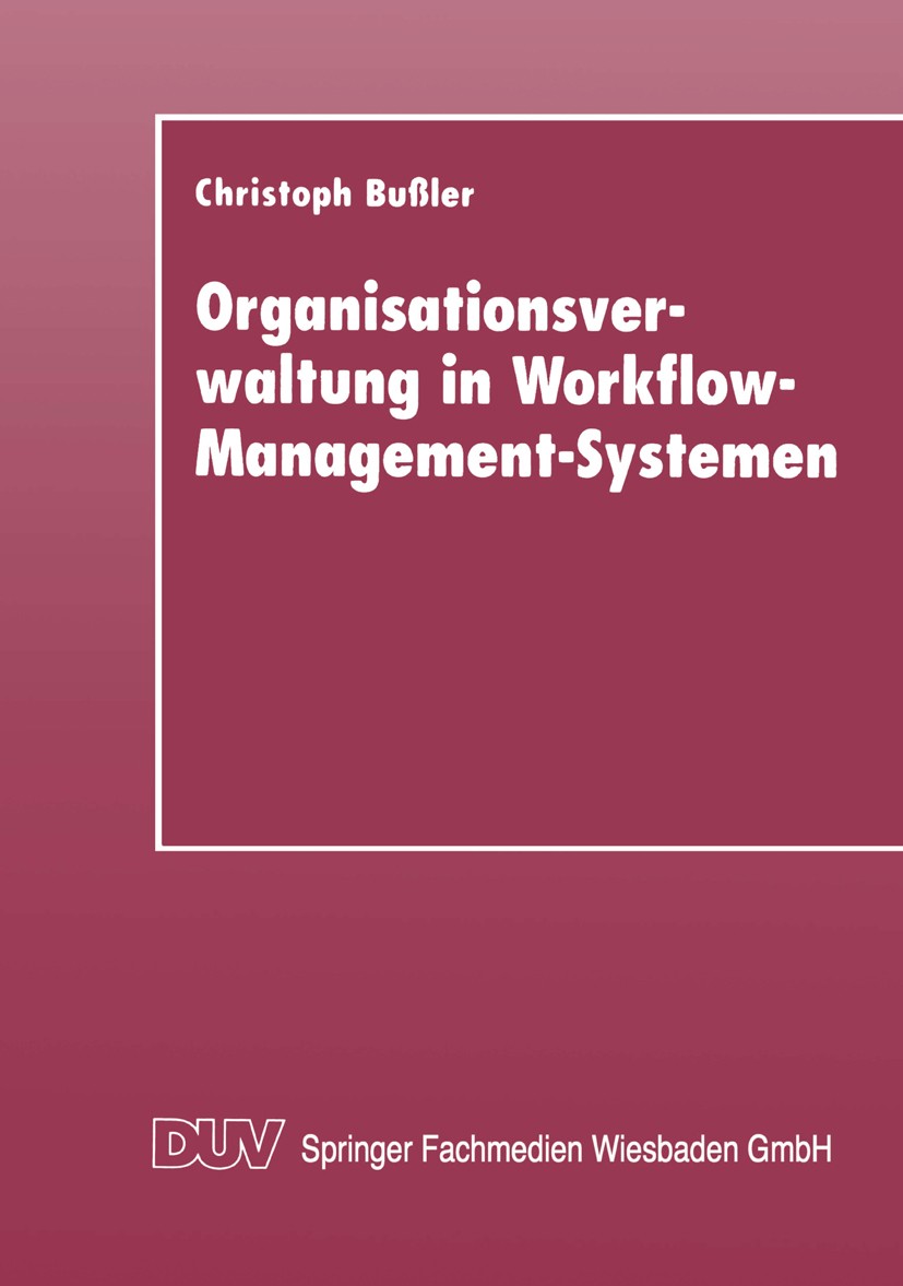 Titlebook: Organisationsverwaltung in Workflow-Management-Systemen; Christoph Bußler Textbook 1998 Springer Fachmedien Wiesbaden 1998 Ablauforganisat Titlebook: Organisationsverwaltung in Workflow-Management-Systemen; Christoph Bußler Textbook 1998 Springer Fachmedien Wiesbaden 1998 Ablauforganisat