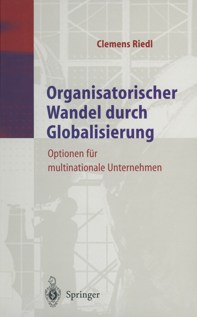 Titlebook: Organisatorischer Wandel durch Globalisierung; Optionen für multina Clemens Riedl Book 1999 Springer-Verlag Berlin Heidelberg 1999 Betriebs Titlebook: Organisatorischer Wandel durch Globalisierung; Optionen für multina Clemens Riedl Book 1999 Springer-Verlag Berlin Heidelberg 1999 Betriebs