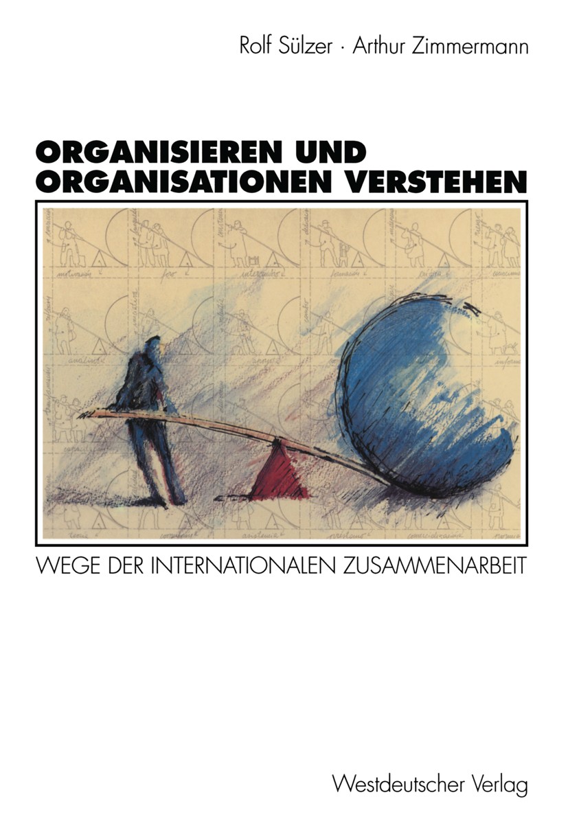 Titlebook: Organisieren und Organisationen verstehen; Wege der internation Rolf Sülzer,Arthur Zimmermann Book 19961st edition Westdeutscher Verlag Gmb Titlebook: Organisieren und Organisationen verstehen; Wege der internation Rolf Sülzer,Arthur Zimmermann Book 19961st edition Westdeutscher Verlag Gmb