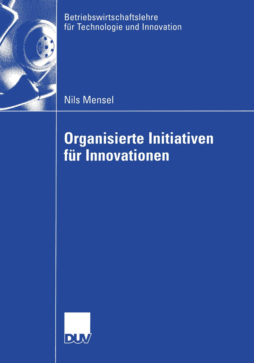 Titlebook: Organisierte Initiativen für Innovationen; Nils Mensel Book 2004 Deutscher Universitäts-Verlag/GWV Fachverlage GmbH, Wiesbaden 2004 Betrie Titlebook: Organisierte Initiativen für Innovationen; Nils Mensel Book 2004 Deutscher Universitäts-Verlag/GWV Fachverlage GmbH, Wiesbaden 2004 Betrie