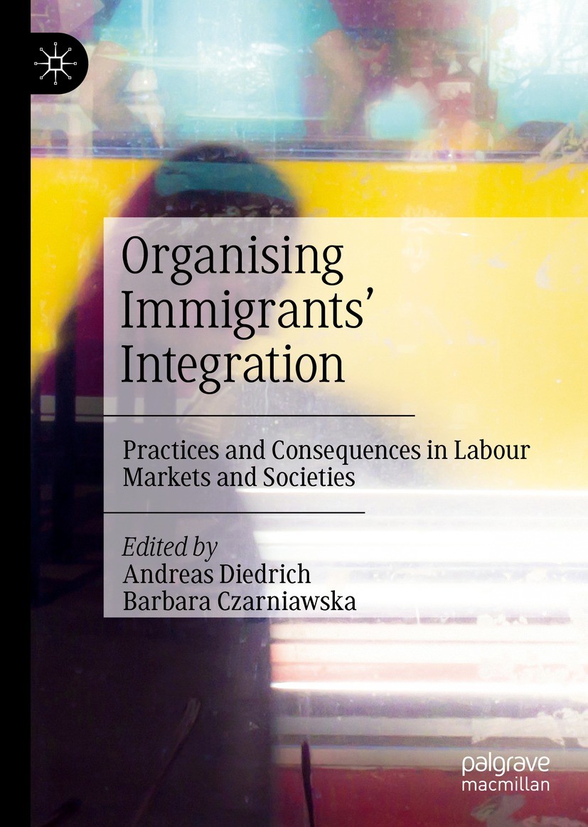 Titlebook: Organising Immigrants‘ Integration; Practices and Conseq Andreas Diedrich,Barbara Czarniawska Book 2023 The Editor(s) (if applicable) and T Titlebook: Organising Immigrants‘ Integration; Practices and Conseq Andreas Diedrich,Barbara Czarniawska Book 2023 The Editor(s) (if applicable) and T