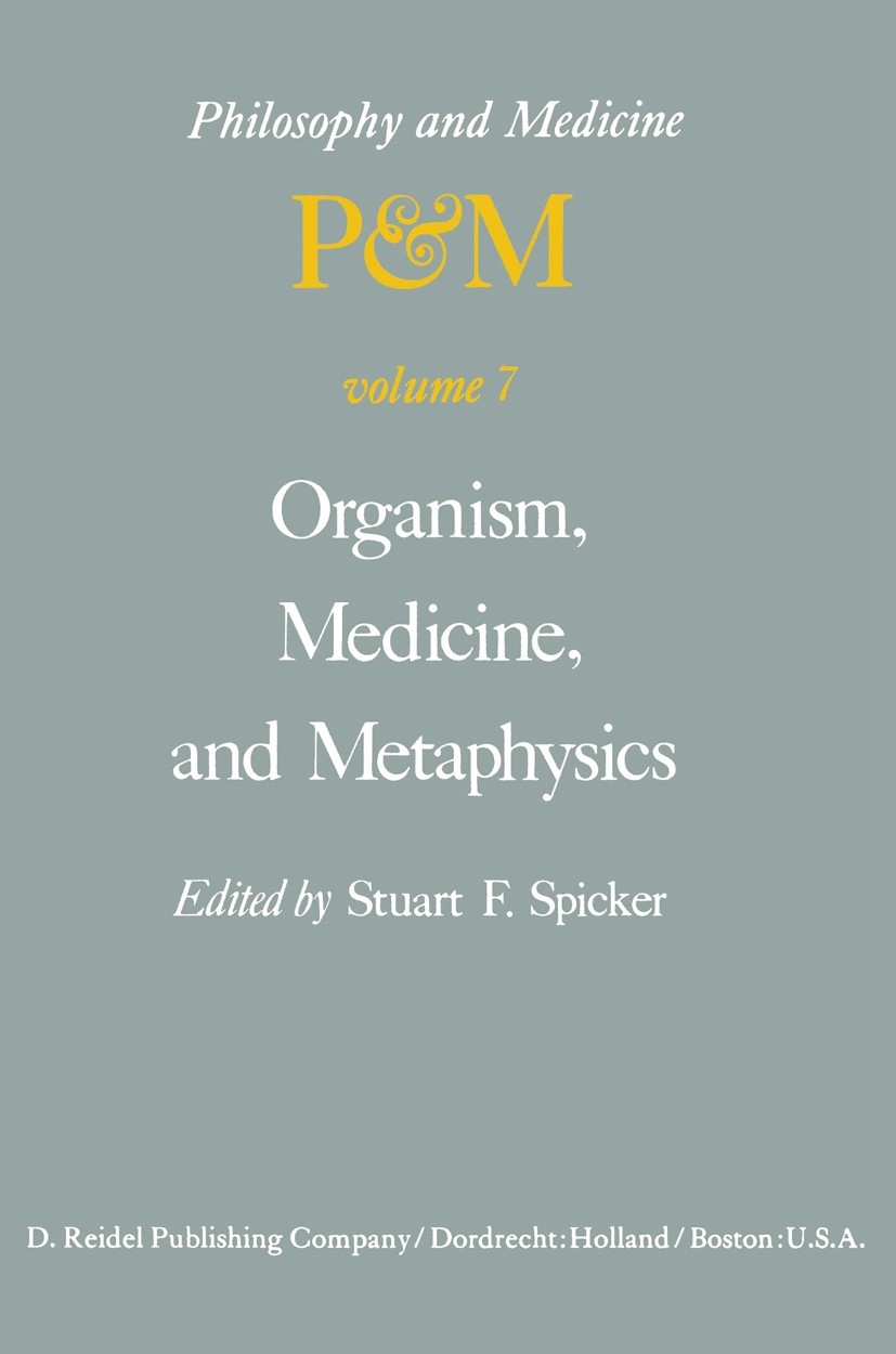 Titlebook: Organism, Medicine, and Metaphysics; Essays in Honor of H Stuart F. Spicker Book 19781st edition D. Reidel Publishing Company, Dordrecht, H Titlebook: Organism, Medicine, and Metaphysics; Essays in Honor of H Stuart F. Spicker Book 19781st edition D. Reidel Publishing Company, Dordrecht, H