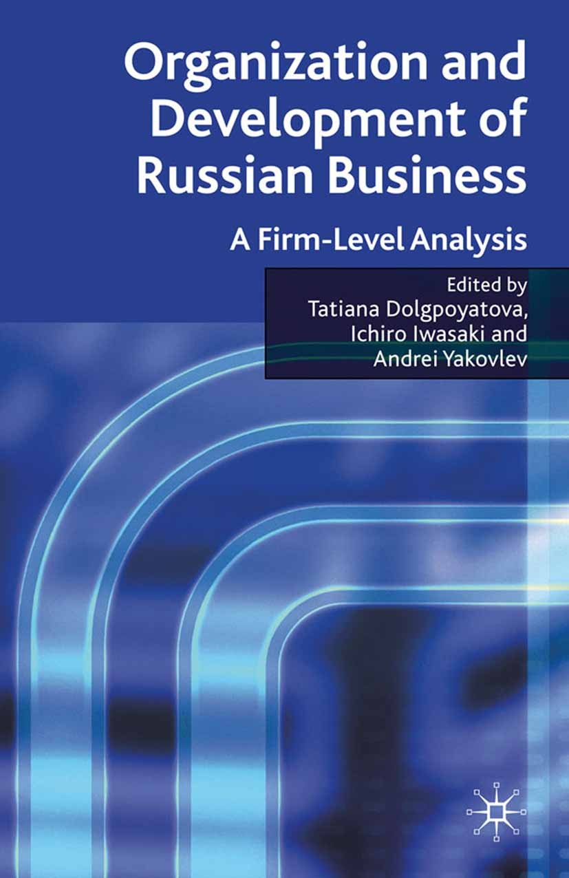 Titlebook: Organization and Development of Russian Business; A Firm-Level Analysi Tatiana Dolgopyatova (Chief Researcher, Professor) Book 2009 Palgrav Titlebook: Organization and Development of Russian Business; A Firm-Level Analysi Tatiana Dolgopyatova (Chief Researcher, Professor) Book 2009 Palgrav