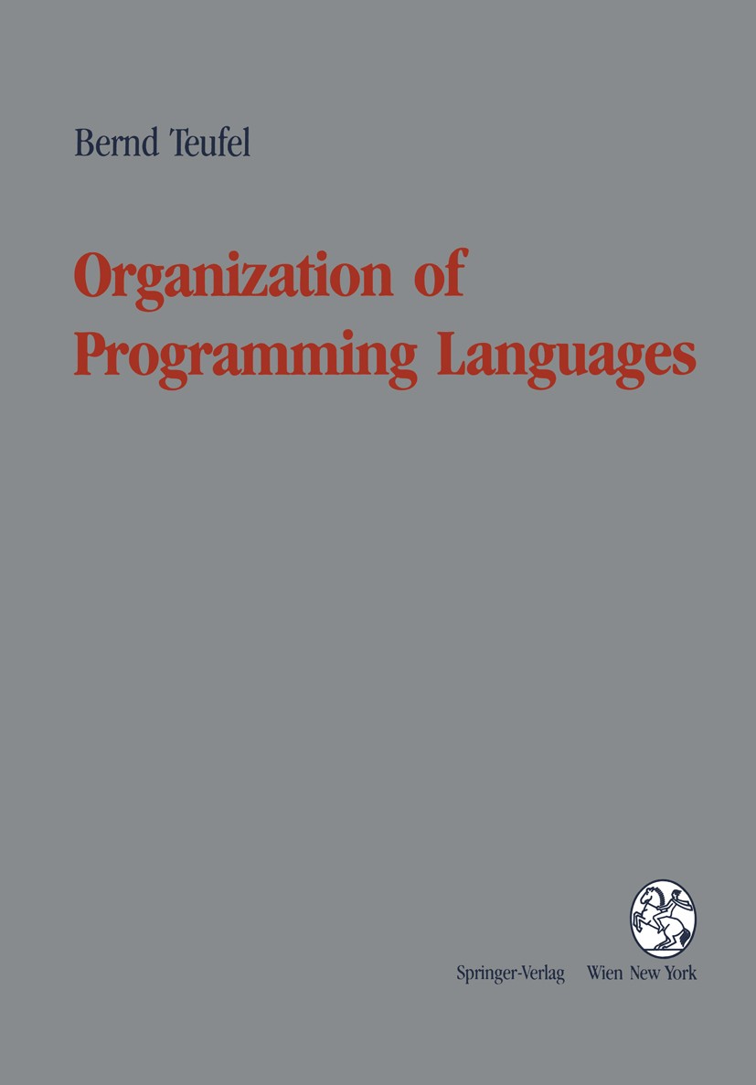 Titlebook: Organization of Programming Languages; Bernd Teufel Book 1991 Springer-Verlag/Wien 1991 C++ programming language.Eiffel.Oberon.Pascal.Proc Titlebook: Organization of Programming Languages; Bernd Teufel Book 1991 Springer-Verlag/Wien 1991 C++ programming language.Eiffel.Oberon.Pascal.Proc