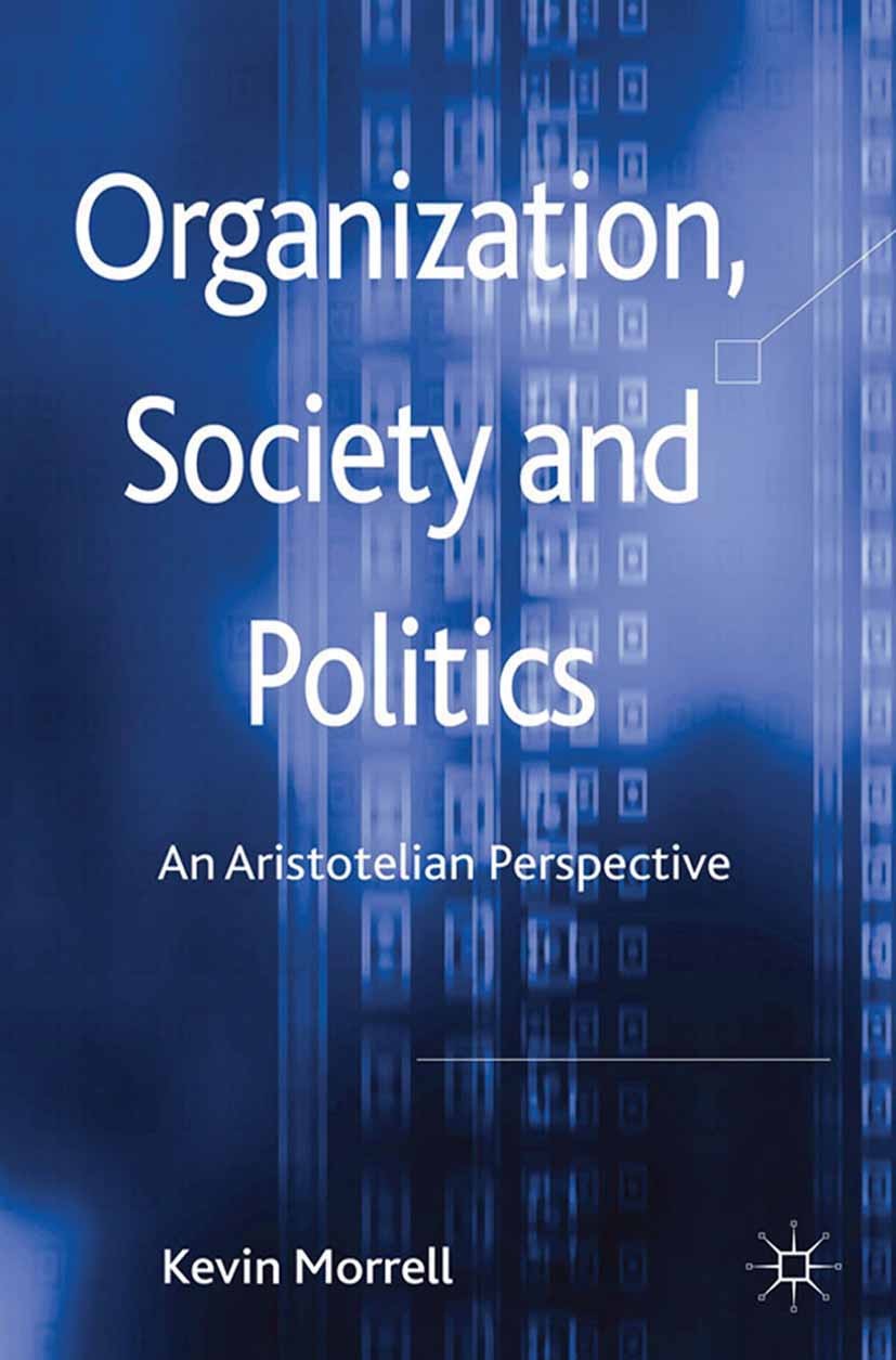 Titlebook: Organization, Society and Politics; An Aristotelian Pers Kevin Morrell Book 2012 Palgrave Macmillan, a division of Macmillan Publishers Lim Titlebook: Organization, Society and Politics; An Aristotelian Pers Kevin Morrell Book 2012 Palgrave Macmillan, a division of Macmillan Publishers Lim