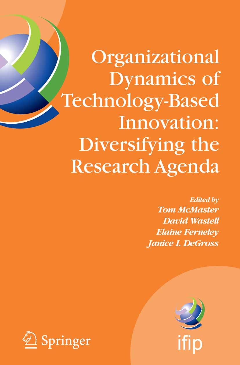 Titlebook: Organizational Dynamics of Technology-Based Innovation: Diversifying the Research Agenda; IFIP TC8 WG 8.6 Inte Tom McMaster,David Wastell,J Titlebook: Organizational Dynamics of Technology-Based Innovation: Diversifying the Research Agenda; IFIP TC8 WG 8.6 Inte Tom McMaster,David Wastell,J