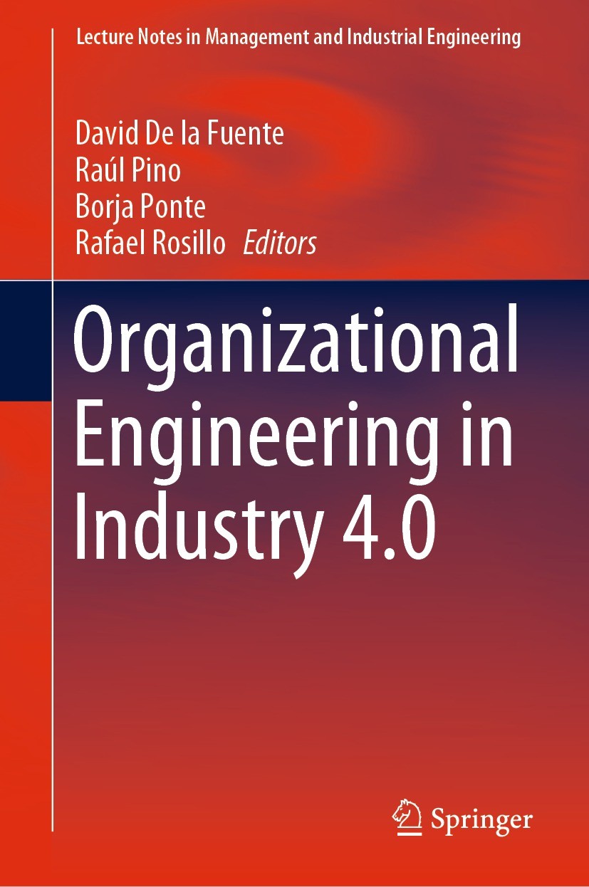 Titlebook: Organizational Engineering in Industry 4.0; David De la Fuente,Raúl Pino,Rafael Rosillo Conference proceedings 2021 Springer Nature Switze Titlebook: Organizational Engineering in Industry 4.0; David De la Fuente,Raúl Pino,Rafael Rosillo Conference proceedings 2021 Springer Nature Switze