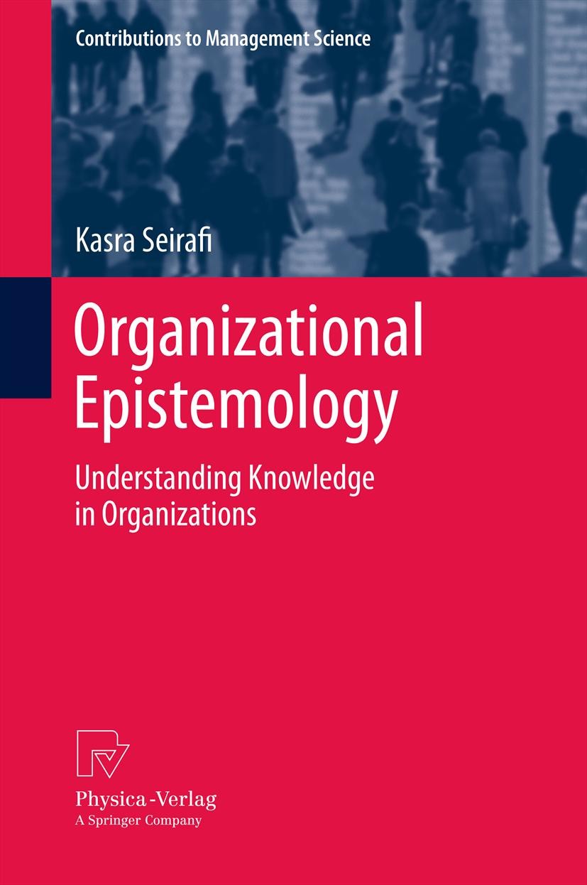 Titlebook: Organizational Epistemology; Understanding Knowle Kasra Seirafi Book 2013 Springer-Verlag Berlin Heidelberg 2013 Knowledge management guide Titlebook: Organizational Epistemology; Understanding Knowle Kasra Seirafi Book 2013 Springer-Verlag Berlin Heidelberg 2013 Knowledge management guide