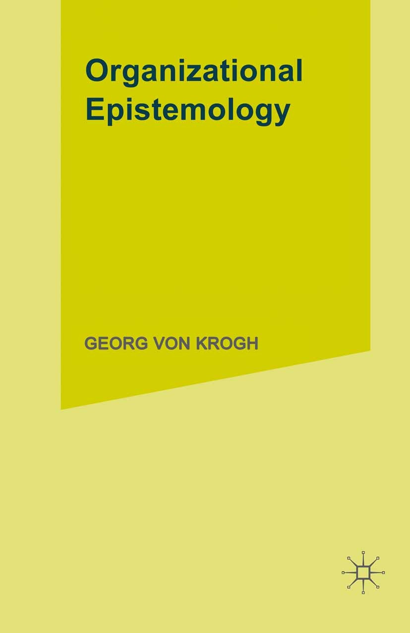 Titlebook: Organizational Epistemology; Georg Krogh,Johan Roos Book 1995 Georg von Krogh and Johan Roos 1995 epistemology.knowledge.organization.orga Titlebook: Organizational Epistemology; Georg Krogh,Johan Roos Book 1995 Georg von Krogh and Johan Roos 1995 epistemology.knowledge.organization.orga