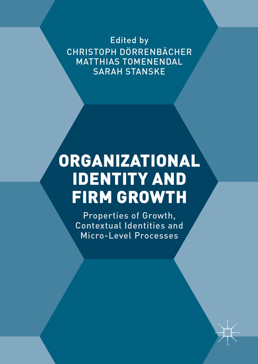 Titlebook: Organizational Identity and Firm Growth; Properties of Growth Christoph Dörrenbächer,Matthias Tomenendal,Sarah S Book 2017 The Editor(s) (i Titlebook: Organizational Identity and Firm Growth; Properties of Growth Christoph Dörrenbächer,Matthias Tomenendal,Sarah S Book 2017 The Editor(s) (i