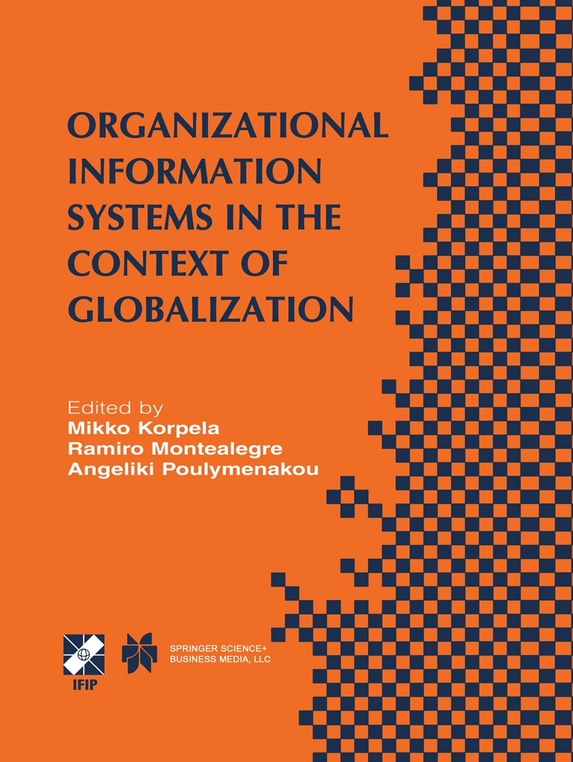 Titlebook: Organizational Information Systems in the Context of Globalization; IFIP TC8 & TC9 / WG8 Mikko Korpela,Ramiro Montealegre,Angeliki Poulymen Titlebook: Organizational Information Systems in the Context of Globalization; IFIP TC8 & TC9 / WG8 Mikko Korpela,Ramiro Montealegre,Angeliki Poulymen